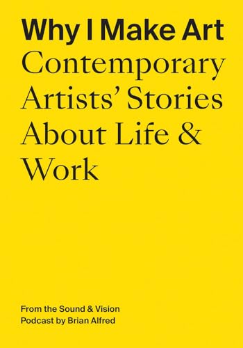 Why I Make Art: Contemporary Artists' Stories About Life & Work: From the Sound & Vision Podcast by Brian Alfred
Why I Make Art: Contemporary Artists' Stories About Life & Work: From the Sound & Vision Podcast by Brian Alfred