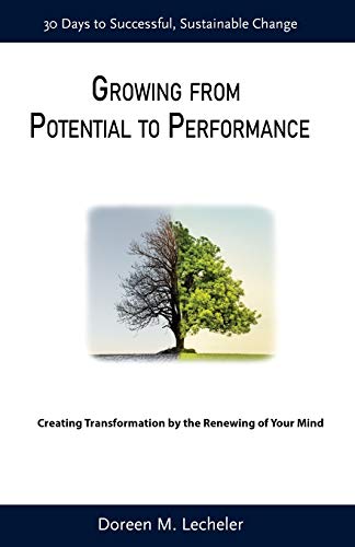 Growing From Potential to Performance: Creating Transformation by the Renewing of Your Mind
Growing From Potential to Performance: Creating Transformation by the Renewing of Your Mind