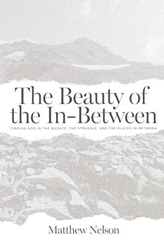 The Beauty of the In-Between: Finding God in the Silence, the Struggle, and the Places In-Between
The Beauty of the In-Between: Finding God in the Silence, the Struggle, and the Places In-Between