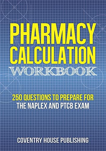 Pharmacy Calculation Workbook: 250 Questions to Prepare for the NAPLEX and PTCB Exam
Pharmacy Calculation Workbook: 250 Questions to Prepare for the NAPLEX and PTCB Exam