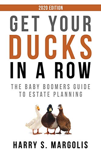 Get Your Ducks in a Row: The Baby Boomers Guide to Estate Planning – 2020 EDITION
Get Your Ducks in a Row: The Baby Boomers Guide to Estate Planning – 2020 EDITION
