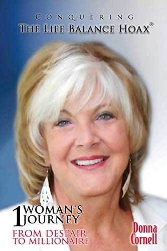 Conquering the Life-Balance Hoax: One Woman's Journey from Despair to Millionaire