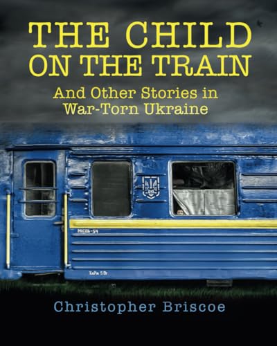 The Child on the Train: And Other Stories in War-Torn Ukraine