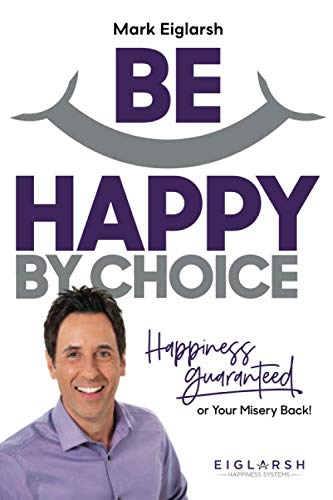 Be Happy by Choice: Happiness Guaranteed or Your Misery Back
