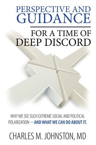 Perspective and Guidance for a Time of Deep Discord: Why We See Such Extreme Social and Political Polarization-and What We Can Do About It
Perspective and Guidance for a Time of Deep Discord: Why We See Such Extreme Social and Political Polarization-and What We Can Do About It