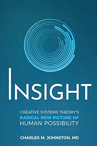 Insight: Creative systems Theory's Radical New Picture of Human Possibility
Insight: Creative systems Theory's Radical New Picture of Human Possibility