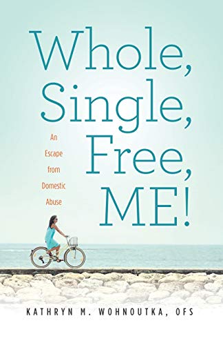 Whole, Single, Free, ME!: An Escape from Domestic Abuse Paperback