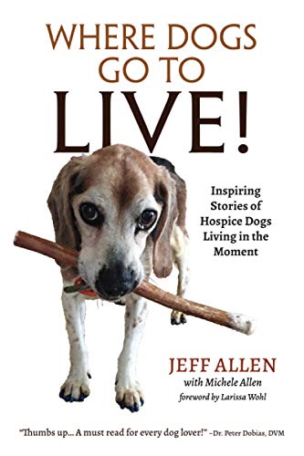 Where Dogs Go To LIVE!: Inspiring Stories of Hospice Dogs Living in the Moment
Where Dogs Go To LIVE!: Inspiring Stories of Hospice Dogs Living in the Moment
