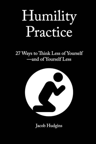 Humility Practice: 27 Ways to Think Less of Yourself--and of Yourself Less
Humility Practice: 27 Ways to Think Less of Yourself--and of Yourself Less