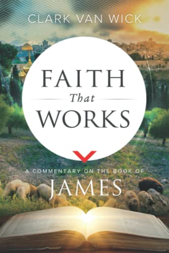 Faith That Works: A Commentary on the Book of James