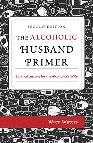 The Alcoholic Husband Primer: Survival Lessons For The Alcoholic's Wife