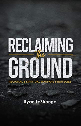 Reclaiming The Ground: Regional & Spiritual Warfare Strategies