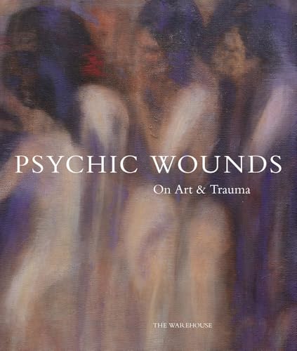 Psychic Wounds : On Art and Trauma