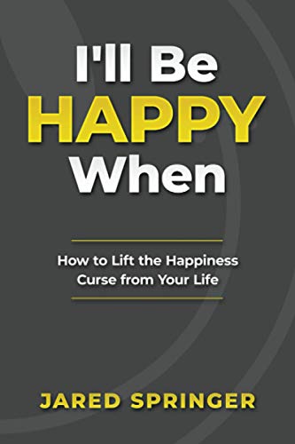 I'll Be Happy When .: How to Lift the Happiness Curse from Your Life