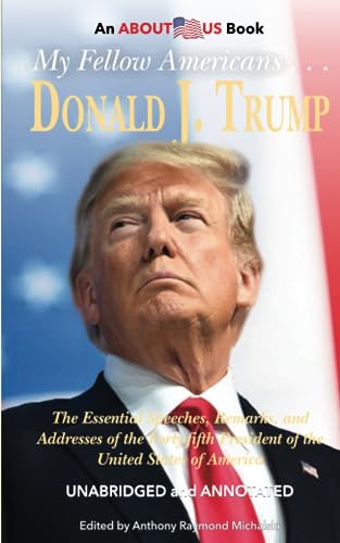 My Fellow Americans ... Donald J. Trump: The Essential Speeches, Remarks, and Addresses of the Forty-fifth President of the United States of America
My Fellow Americans ... Donald J. Trump: The Essential Speeches, Remarks, and Addresses of the Forty-fifth President of the United States of America