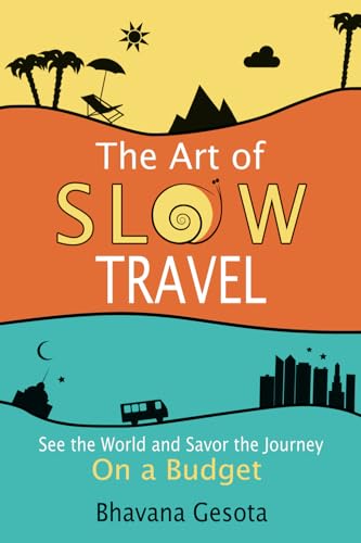 The Art of Slow Travel: See the World and Savor the Journey on a Budget