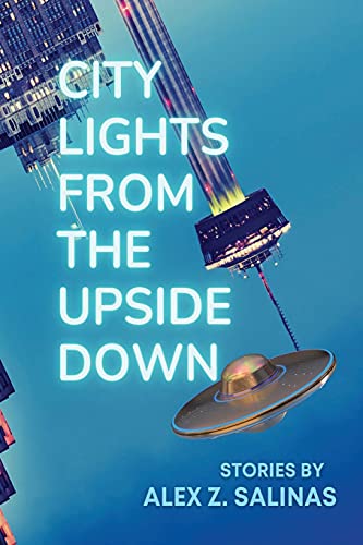 City Lights from the Upside Down: Short Stories by Alex Z. Salinas