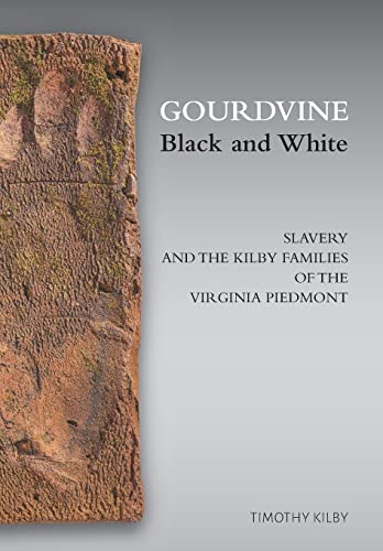 Gourdvine Black and White: Slavery and the Kilby Families of the Virginia Piedmont
Gourdvine Black and White: Slavery and the Kilby Families of the Virginia Piedmont