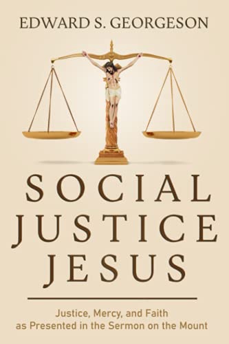Social Justice Jesus: Justice, Mercy, and Faith as Presented in the Sermon On the Mount