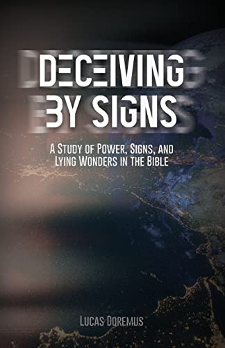Deceiving by Signs: A Study of Power, Signs, and Lying Wonders in the Bible
Deceiving by Signs: A Study of Power, Signs, and Lying Wonders in the Bible