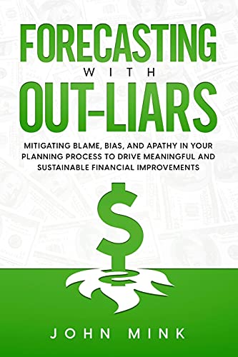Forecasting With Out-Liars: Mitigating Blame, Bias, and Apathy in Your Planning Process to Drive Meaningful and Sustainable Financial Improvements
Forecasting With Out-Liars: Mitigating Blame, Bias, and Apathy in Your Planning Process to Drive Meaningful and Sustainable Financial Improvements