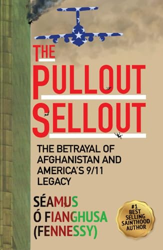 The Pullout Sellout: The Betrayal of Afghanistan and Americas 9/11 Legacy