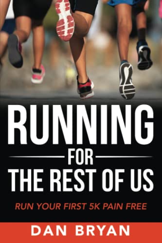 Running For The Rest Of Us: Run Your First 5K Pain Free