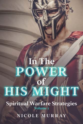 In The Power of His Might: Spiritual Warfare Strategies Volume I