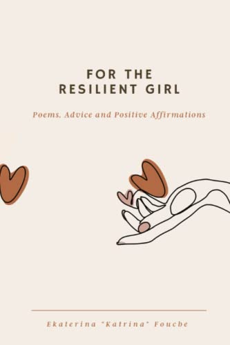 For the Resilient Girl: Poems, Advice and Positive Affirmations