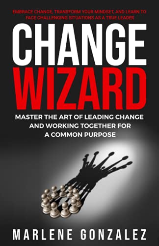 Change Wizard: Master the Art of Leading Change and Working Together for a Common Purpose (Change Wizard Series)
Change Wizard: Master the Art of Leading Change and Working Together for a Common Purpose (Change Wizard Series)