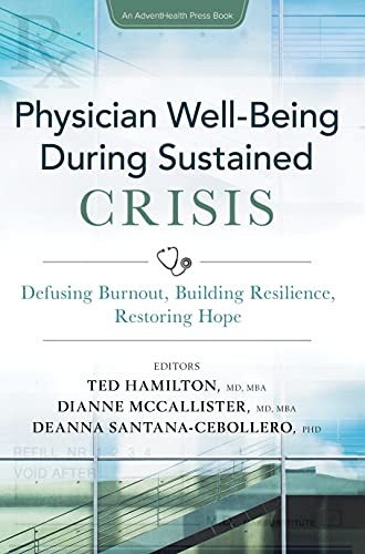 Physician Well-Being During Sustained Crisis: Defusing Burnout, Building Resilience, Restoring Hope (AdventHealth Press)
Physician Well-Being During Sustained Crisis: Defusing Burnout, Building Resilience, Restoring Hope (AdventHealth Press)