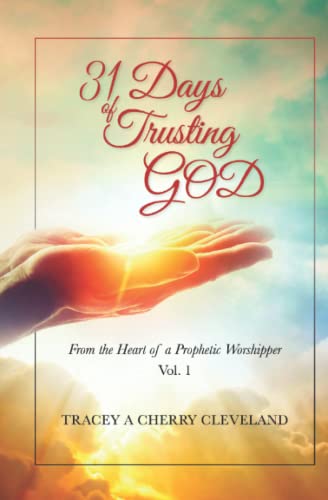 31 Days of Trusting GOD: From the Heart of a Prophetic Worshipper Vol. 1