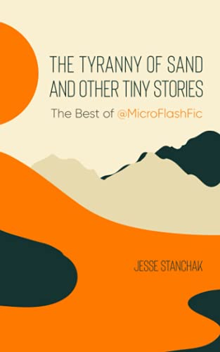 The Tyranny of Sand and Other Tiny Stories: The Best of @MicroFlashFic