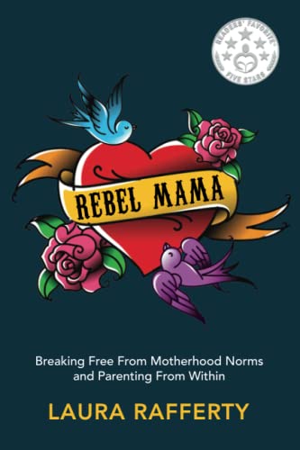 Rebel Mama: Breaking Free From Motherhood Norms and Parenting From Within