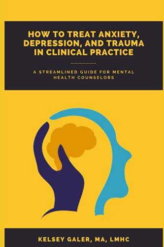 How to Treat Anxiety, Depression, and Trauma in Clinical Practice: A Streamlined Guide for Mental Health Counselors
How to Treat Anxiety, Depression, and Trauma in Clinical Practice: A Streamlined Guide for Mental Health Counselors
