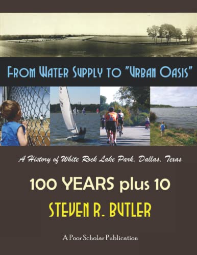 From Water Supply to Urban Oasis, A History of White Rock Lake Park, Dallas, Texas: 100 Years plus 10
From Water Supply to Urban Oasis, A History of White Rock Lake Park, Dallas, Texas: 100 Years plus 10