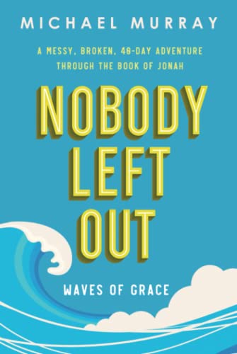Nobody Left Out: Waves of Grace: A Messy, Broken, 40-Day Adventure Through the Book of Jonah
Nobody Left Out: Waves of Grace: A Messy, Broken, 40-Day Adventure Through the Book of Jonah
