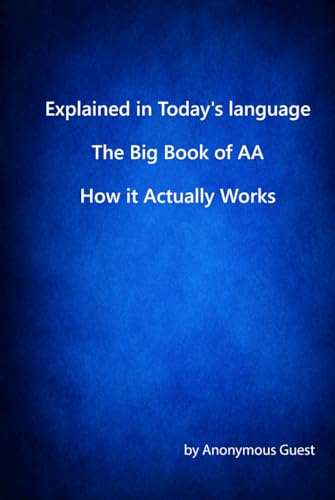 Explained In Today's Language The AA Big Book How It Actually Works
Explained In Today's Language The AA Big Book How It Actually Works