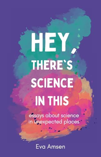 Hey, There's Science In This: Essays about science in unexpected places
Hey, There's Science In This: Essays about science in unexpected places