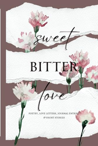 Sweet Bitter Love: Poetry, Love Letters, Journal Entries & Short Stories
Sweet Bitter Love: Poetry, Love Letters, Journal Entries & Short Stories