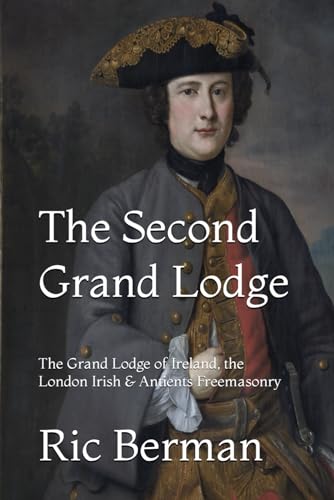 

The Second Grand Lodge: The Grand Lodge of Ireland, the London Irish & Antients Freemasonry (Paperback or Softback)