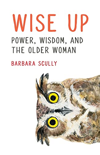 Wise Up: Power, Wisdom, and the Older Woman (Paperback or Softback)