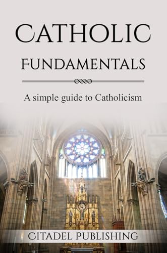 Catholic Fundamentals: A simple guide to Catholicism