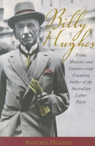 Billy Hughes. Prime Minister and Controversial Founding Father of the Australian Labor Party.