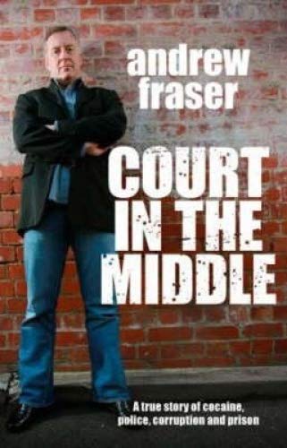 COURT IN THE MIDDLE A True Story of Cocaine, Police, Corruption and Prison