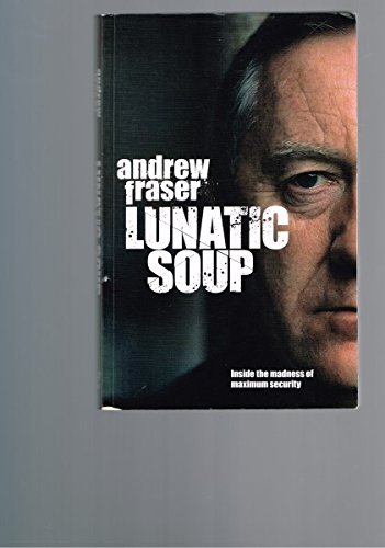 Lunatic Soup: A True Story of Murder, Mayhem and Madness in Maximum Security