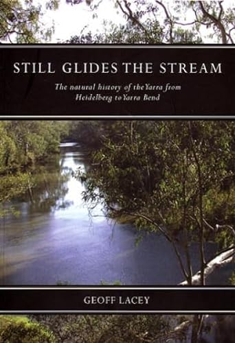Still Glides the Stream: The Natural History of the Yarra from Heidelberg to Yarra Bend