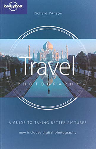 Lonely Planet Travel Photography: A Guide to Taking Better Pictures (How to )