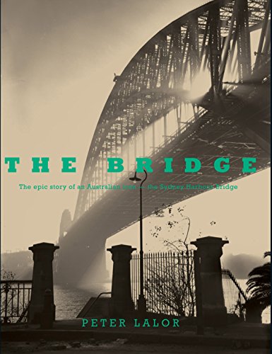 The Bridge The Epic Story of an Australian Icon - the Sydney Harbour Bridge