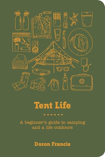 Tent Life: A Beginnerâs Guide to Camping and a Life Outdoors